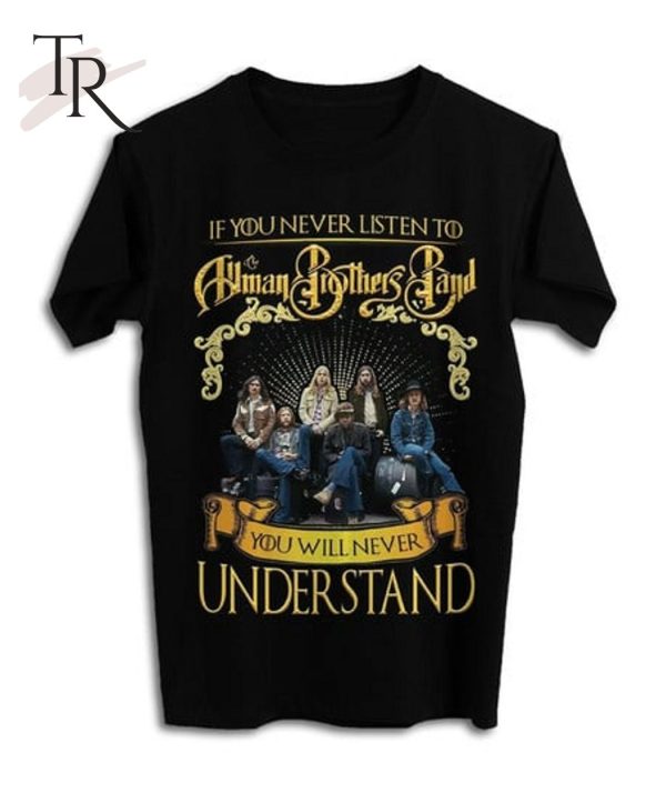 If You Never Listen To The Human Brothers Band You Will Never Understand Unisex T-Shirt