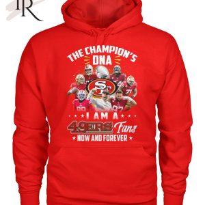 The Champion’s DNA I Am A 49ers Fans Now And Forever T-Shirt