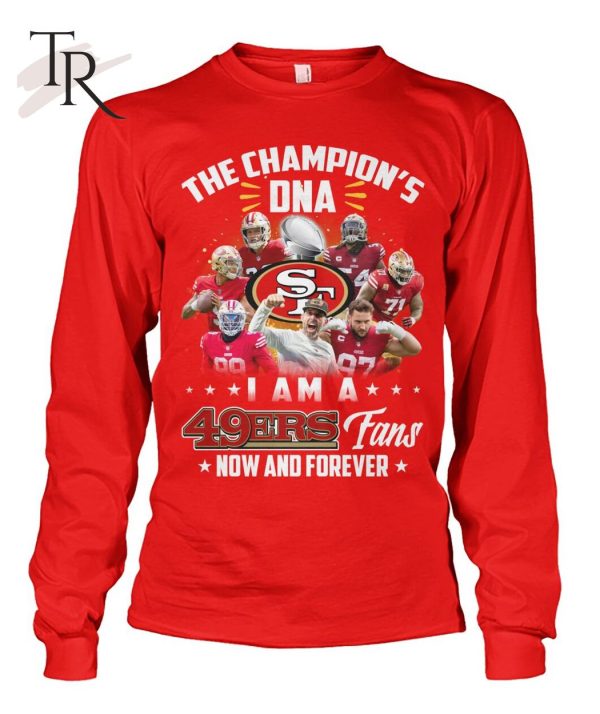 The Champion’s DNA I Am A 49ers Fans Now And Forever T-Shirt