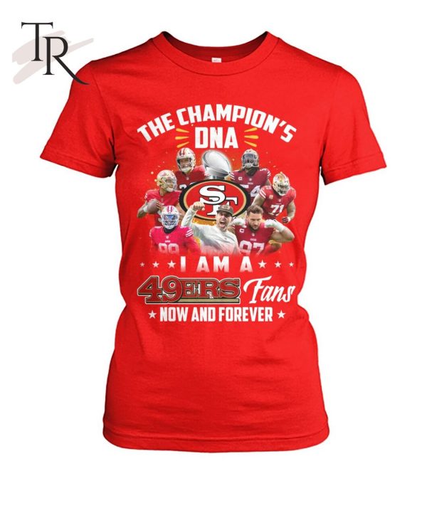 The Champion’s DNA I Am A 49ers Fans Now And Forever T-Shirt