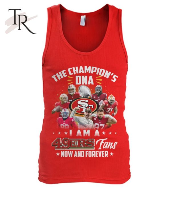 The Champion’s DNA I Am A 49ers Fans Now And Forever T-Shirt