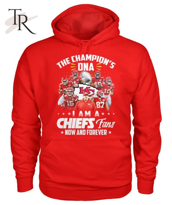 The Champion’s DNA I Am A Chiefs Fans Now And Forever T-Shirt