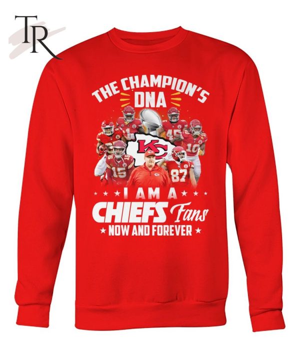 The Champion’s DNA I Am A Chiefs Fans Now And Forever T-Shirt