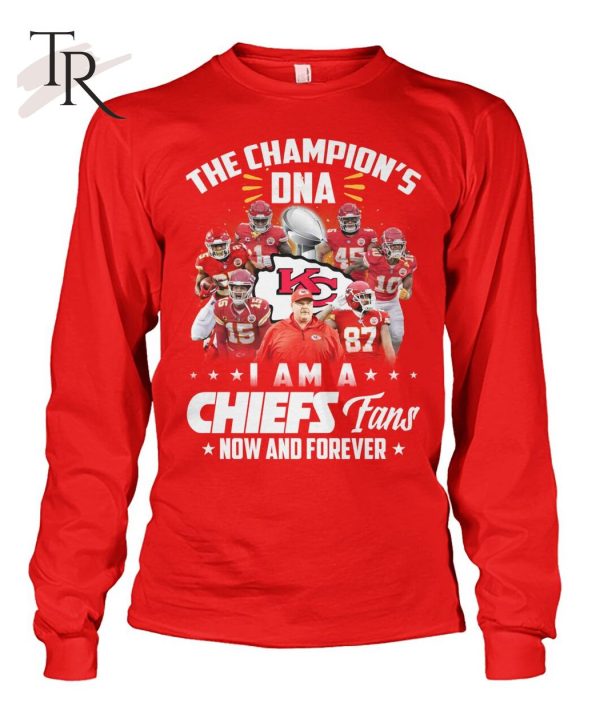 The Champion’s DNA I Am A Chiefs Fans Now And Forever T-Shirt