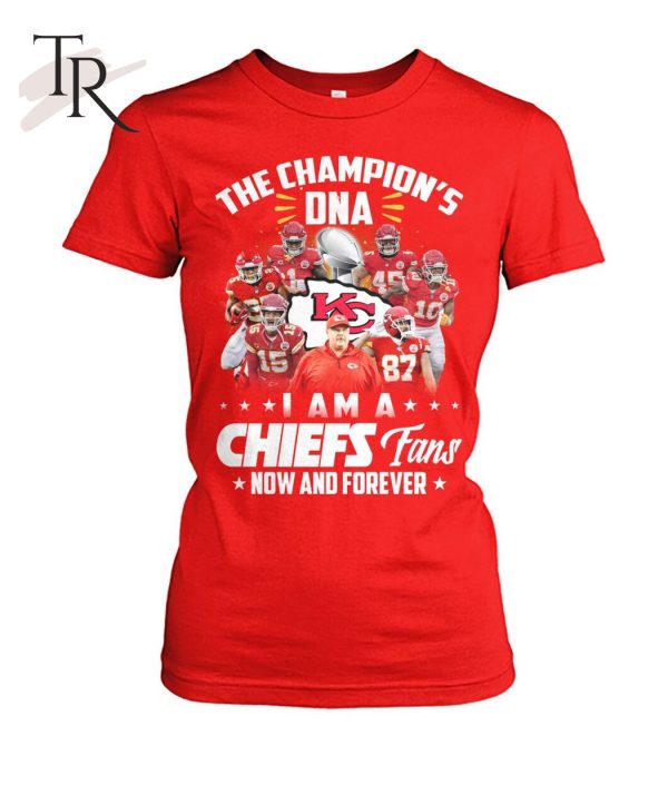 The Champion’s DNA I Am A Chiefs Fans Now And Forever T-Shirt