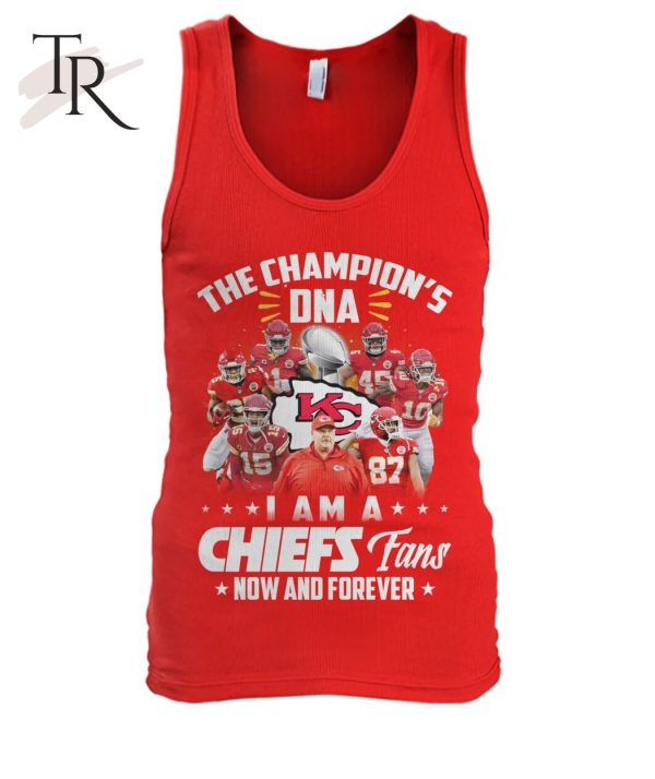 The Champion’s DNA I Am A Chiefs Fans Now And Forever T-Shirt