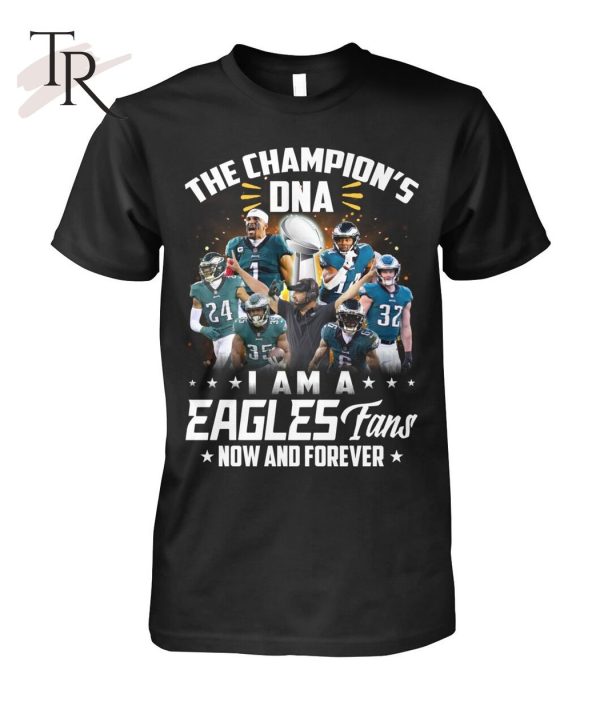 The Champion’s DNA I Am A Eagles Fans Now And Forever T-Shirt