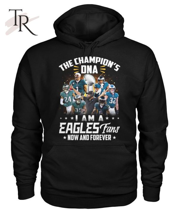 The Champion’s DNA I Am A Eagles Fans Now And Forever T-Shirt