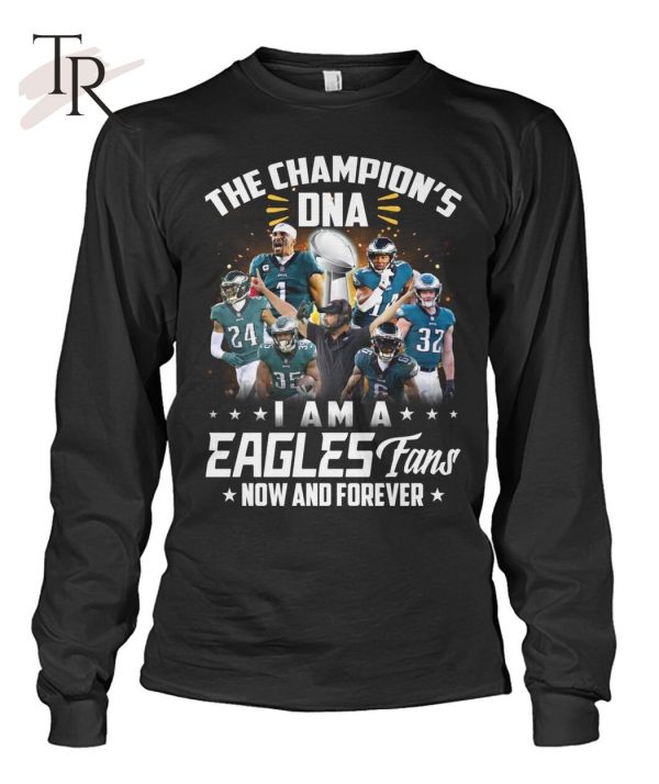 The Champion’s DNA I Am A Eagles Fans Now And Forever T-Shirt