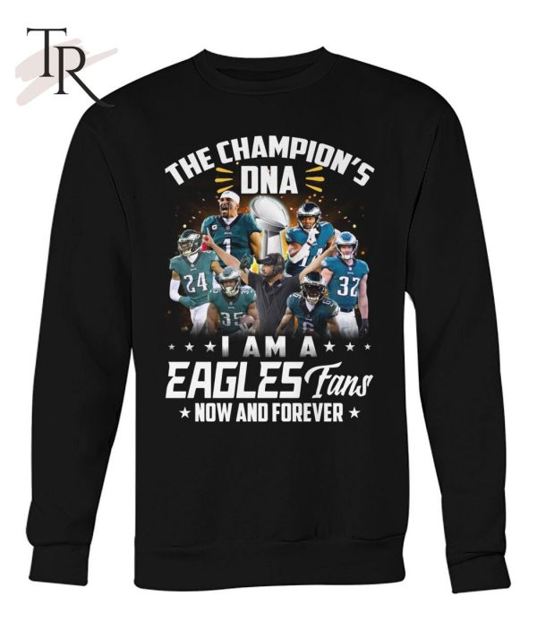 The Champion’s DNA I Am A Eagles Fans Now And Forever T-Shirt