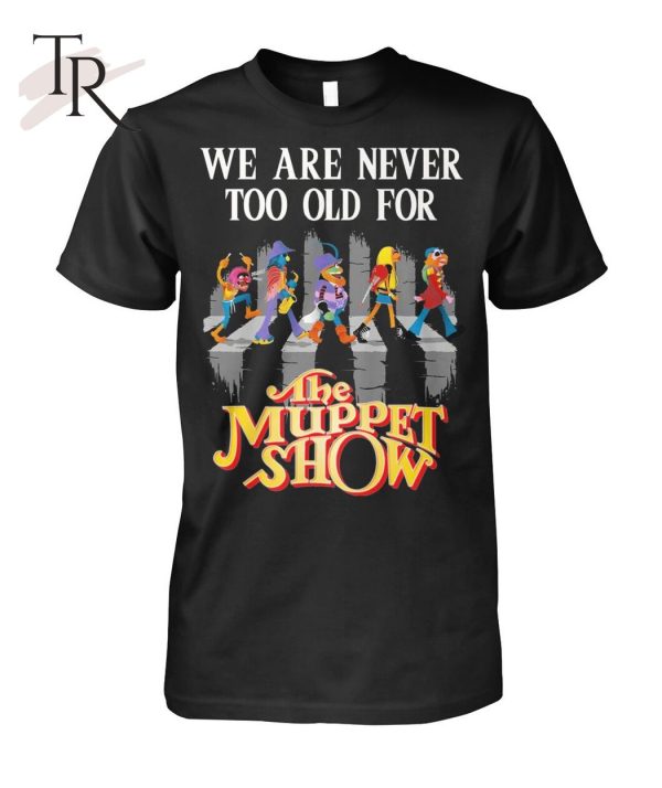 We Are Never Too Old For The Muppet Show T-Shirt