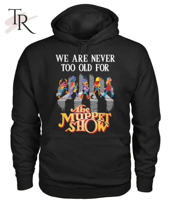 We Are Never Too Old For The Muppet Show T-Shirt