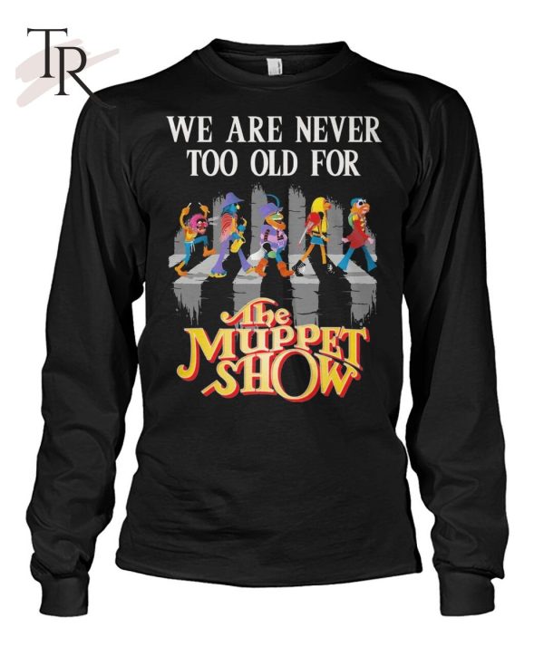 We Are Never Too Old For The Muppet Show T-Shirt