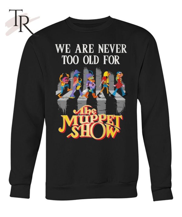 We Are Never Too Old For The Muppet Show T-Shirt