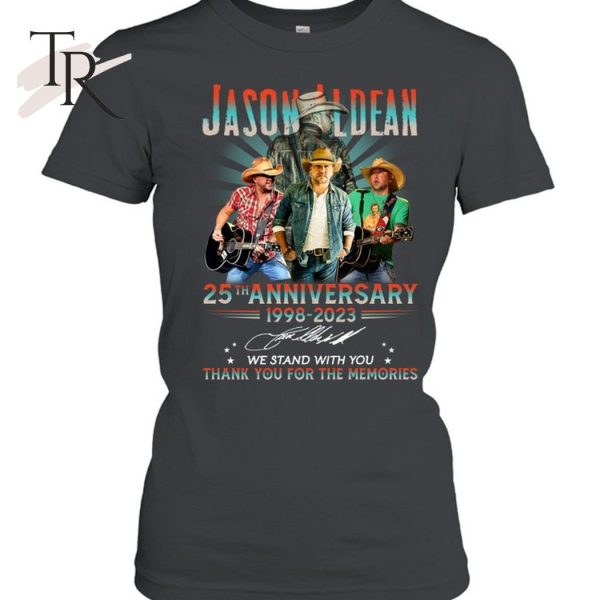 Jason Aldean 25th Anniversary 1998 – 2023 We Stand With You Thank You For The Memories T-Shirt