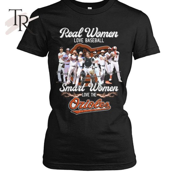 Real Women Love Baseball Smart Women Love The Orioles T-Shirt