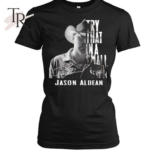 Try That In A Small Town Jason Aldean T-Shirt