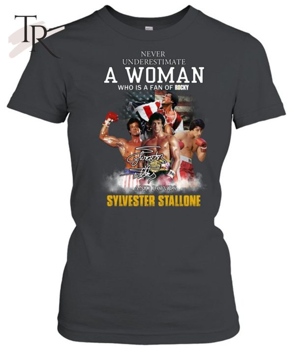 Never Underestimate A Woman Who Is A Fan Of Rocky And Loves Sylvester Stallone T-Shirt