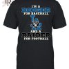 I’m A Giant For Baseball And A Raider For Football T-Shirt