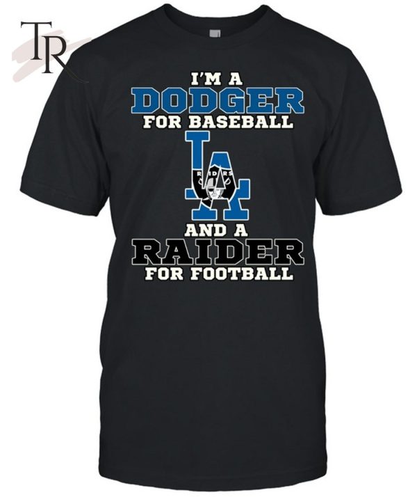 I’m A Dodger For Baseball And A Raider For Football T-Shirt