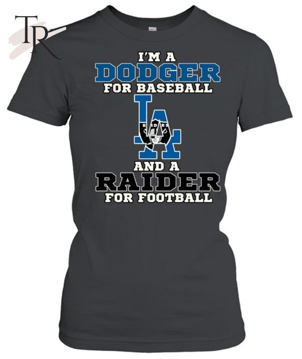 I’m A Dodger For Baseball And A Raider For Football T-Shirt