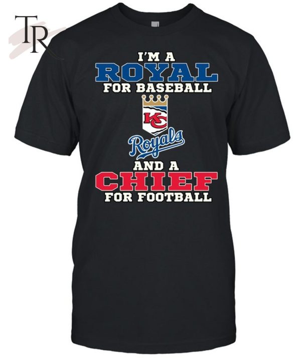 I’m A Royal For Baseball And A Chief For Football T-Shirt