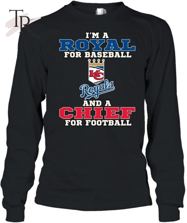 I’m A Royal For Baseball And A Chief For Football T-Shirt