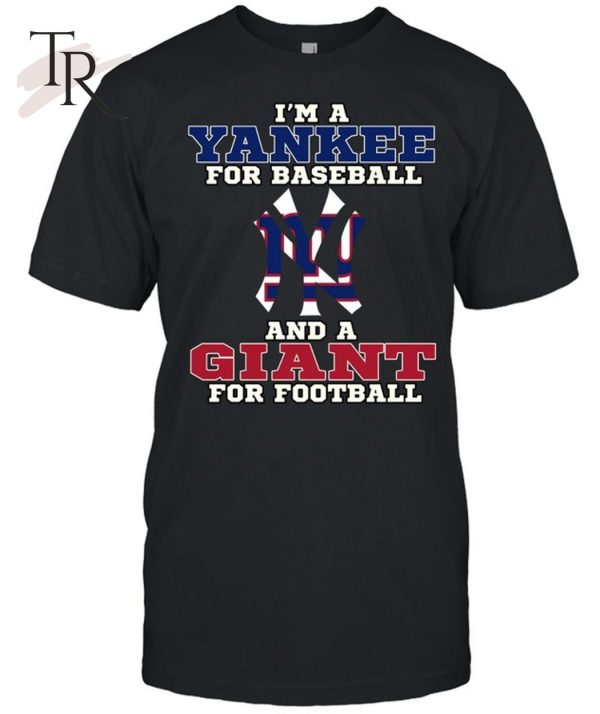 I’m A Yankee For Baseball And A Giant For Football T-Shirt