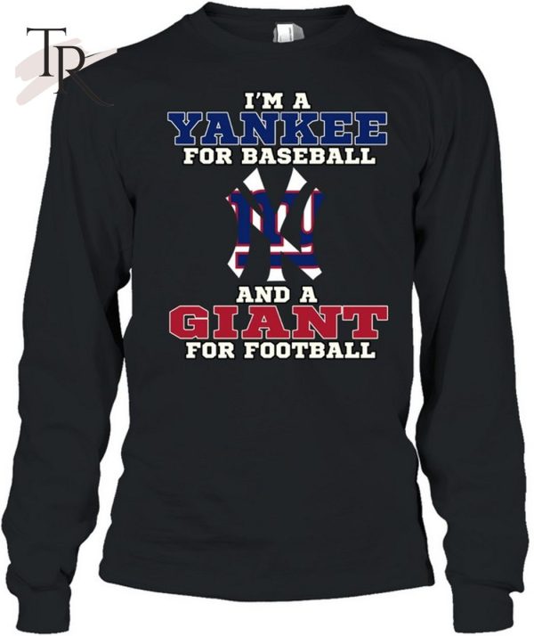 I’m A Yankee For Baseball And A Giant For Football T-Shirt