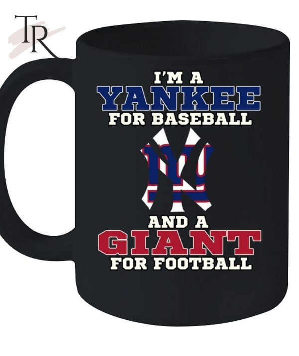 I’m A Yankee For Baseball And A Giant For Football T-Shirt