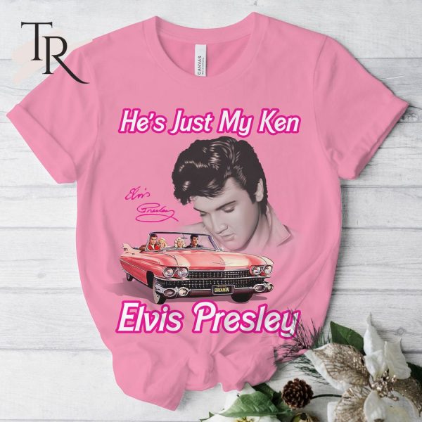 He’s Just My Ken Elvis Presley T-Shirt