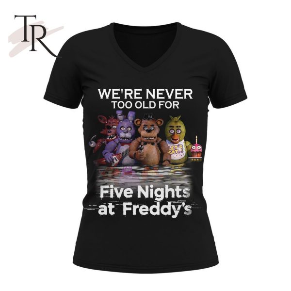 We’re Never Too Old For Five Nights At Freddy’s Unisex T-Shirt