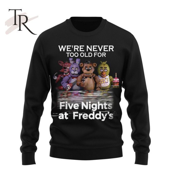 We’re Never Too Old For Five Nights At Freddy’s Unisex T-Shirt