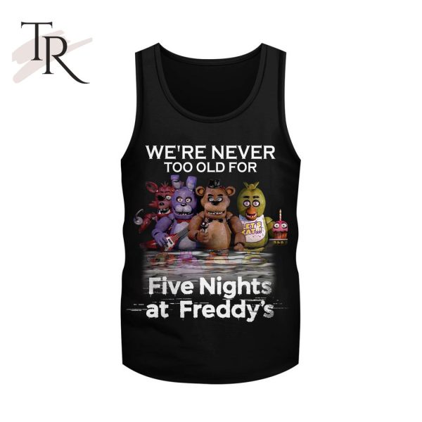 We’re Never Too Old For Five Nights At Freddy’s Unisex T-Shirt