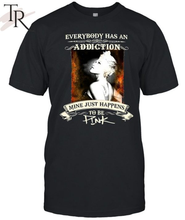 Everybody Has An Dddiction Mine Just Happens To Be Pink Unisex T-Shirt