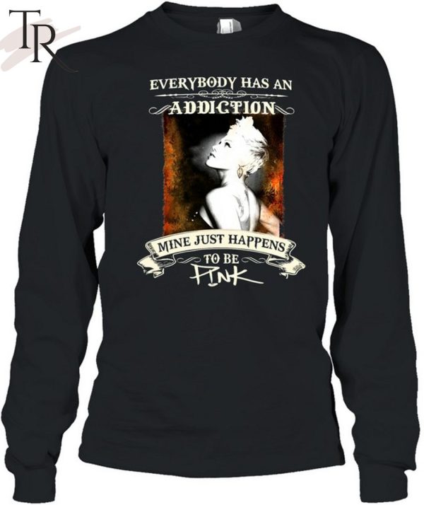 Everybody Has An Dddiction Mine Just Happens To Be Pink Unisex T-Shirt