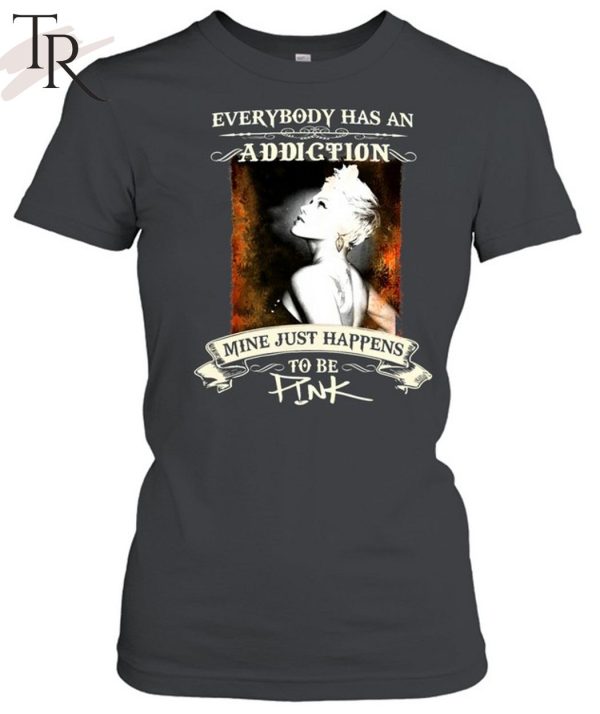 Everybody Has An Dddiction Mine Just Happens To Be Pink Unisex T-Shirt