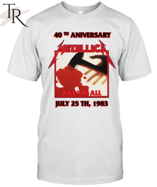 40th Aniversary Metallica Kill ‘Em All July 25 TH, 1983 T-Shirt