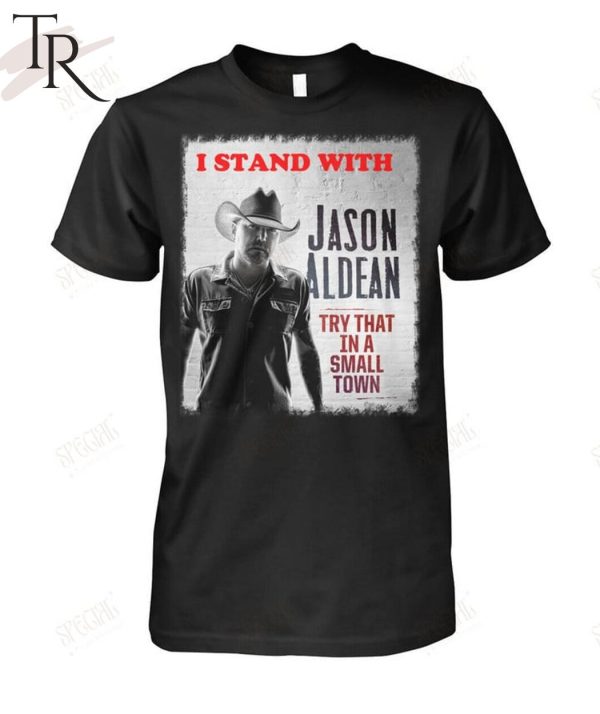 I Stand With Jason Aldean Try That In A Small Town T-Shirt