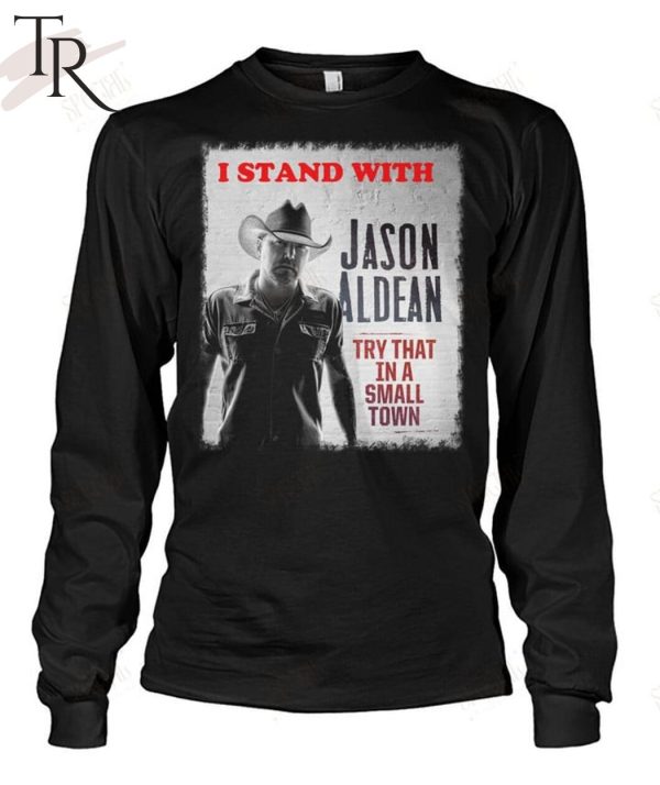 I Stand With Jason Aldean Try That In A Small Town T-Shirt