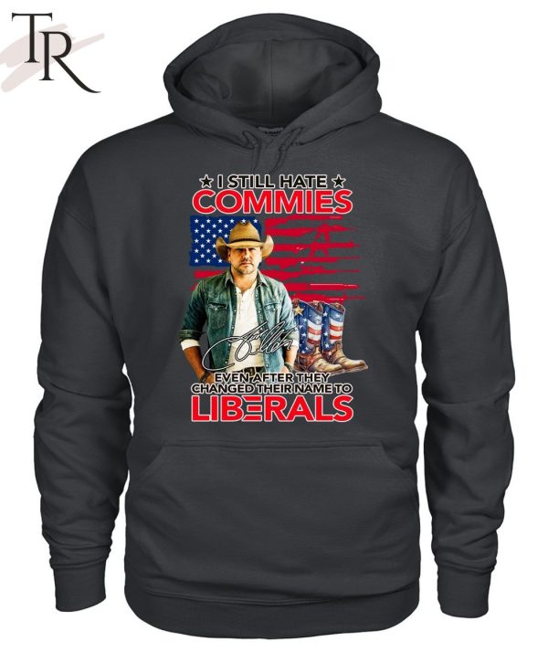 I Still Hate Commies Even After They Changed Their Name To Liberals Unisex T-Shirt