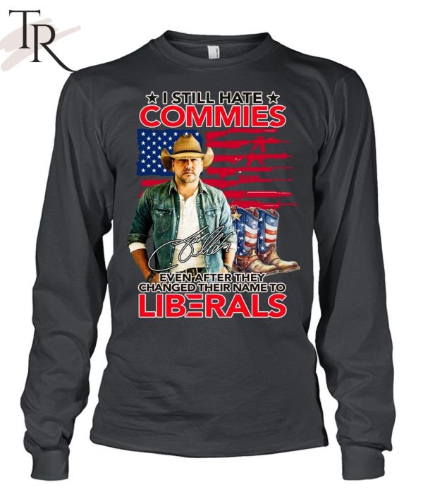 I Still Hate Commies Even After They Changed Their Name To Liberals Unisex T-Shirt