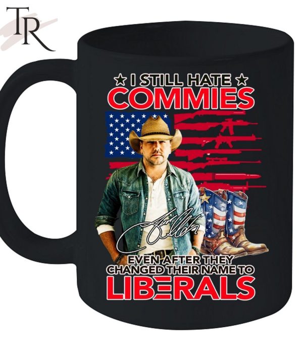 I Still Hate Commies Even After They Changed Their Name To Liberals Unisex T-Shirt