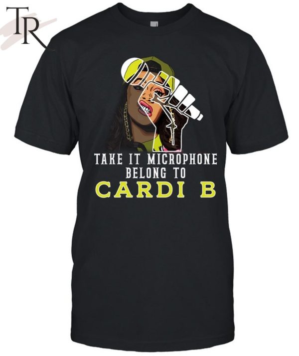 Take It Microphone Belong To Cardi B T-Shirt