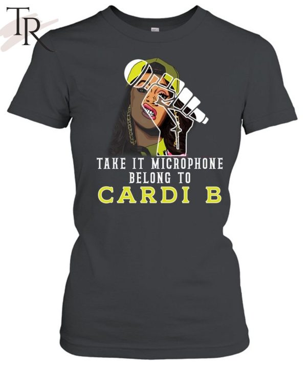 Take It Microphone Belong To Cardi B T-Shirt