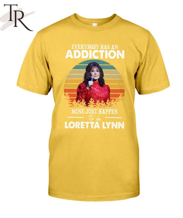 Everybody Has An Addiction Mine Just Happen To Be Loretta Lynn T-Shirt