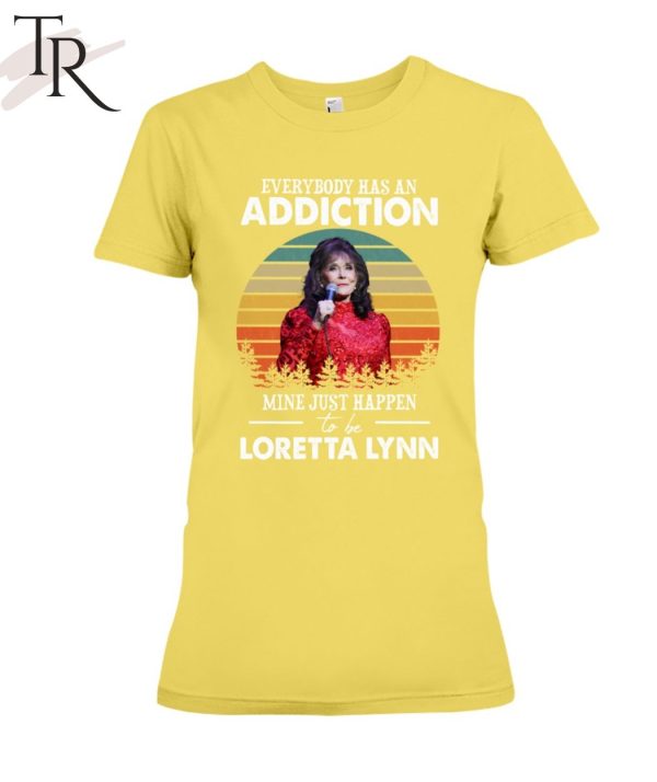 Everybody Has An Addiction Mine Just Happen To Be Loretta Lynn T-Shirt