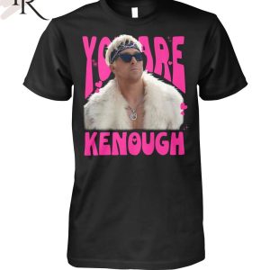 You Are Kenough Limited Edition T-Shirt