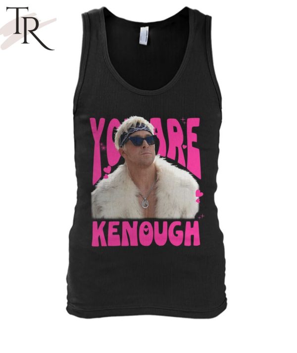 You Are Kenough Limited Edition T-Shirt