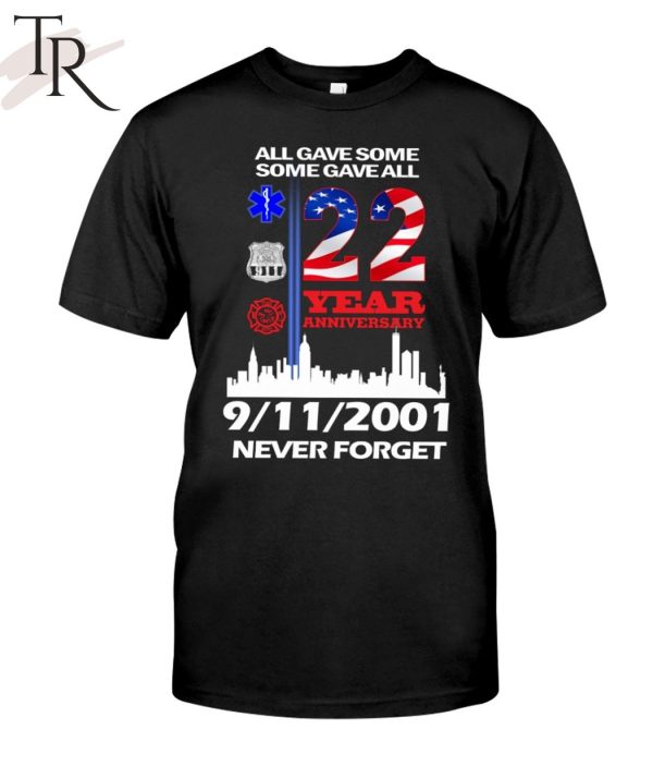 All Gave Some Some Gave All 22 Year Anniversary 09 11 2001 Never Forget T-Shirt